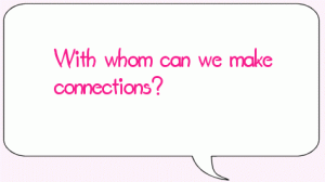 With whom can we make connections?